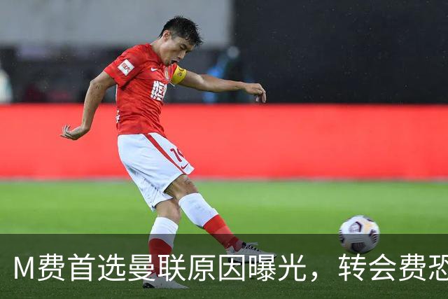 M费首选曼联原因曝光，转会费恐水涨船高！大英中场悍将亦乐意加盟